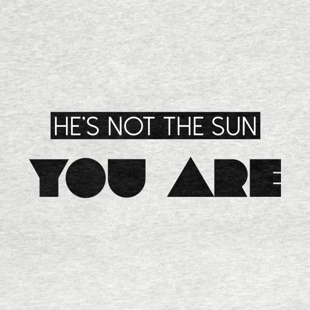 He's Not The Sun You Are by quoteee